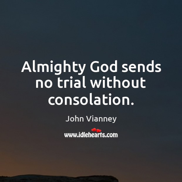 Almighty God sends no trial without consolation. John Vianney Picture Quote