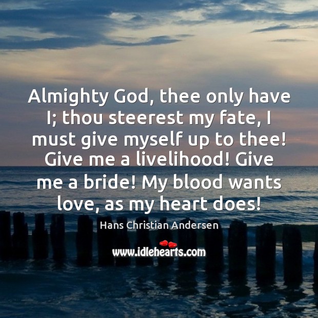 Almighty God, thee only have I; thou steerest my fate, I must Hans Christian Andersen Picture Quote