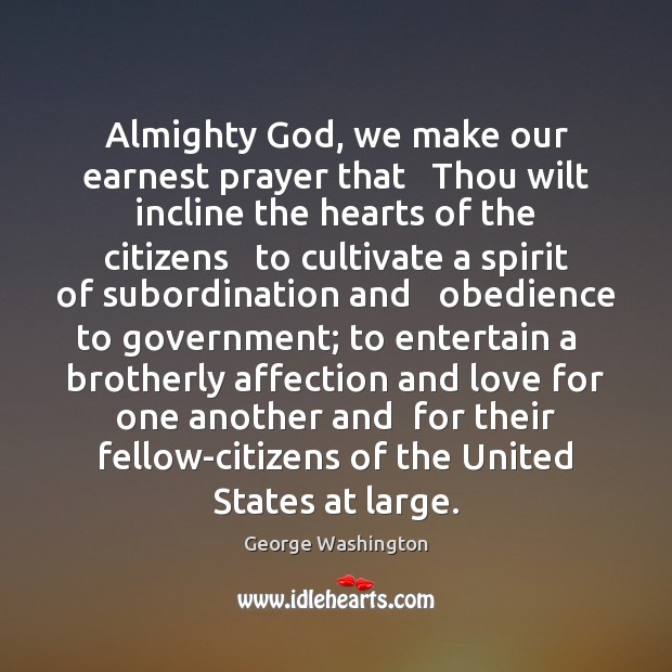 Almighty God, we make our earnest prayer that   Thou wilt incline the George Washington Picture Quote