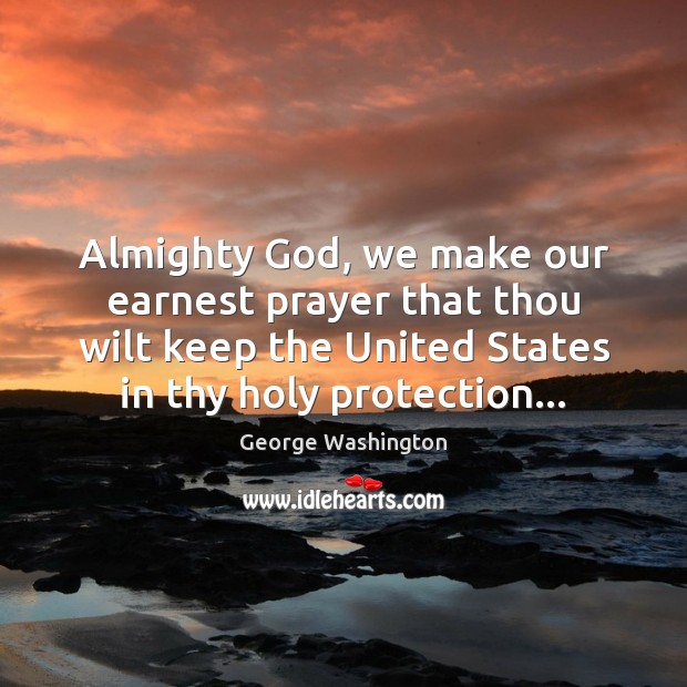 Almighty God, we make our earnest prayer that thou wilt keep the George Washington Picture Quote