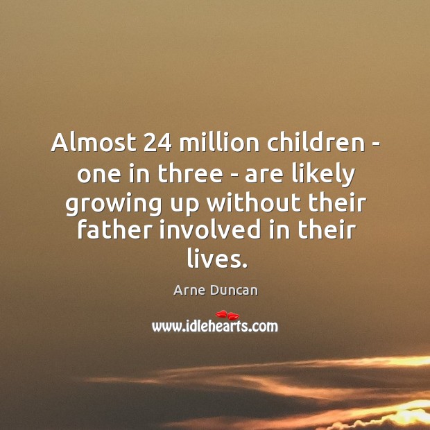 Almost 24 million children – one in three – are likely growing up Arne Duncan Picture Quote