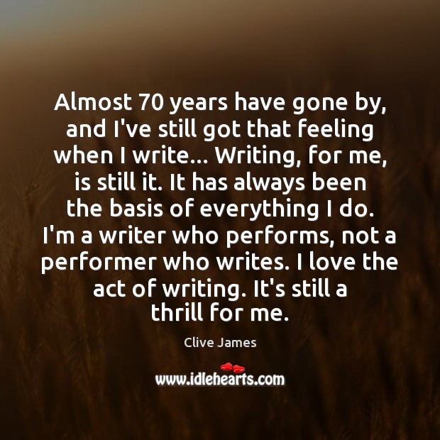 Almost 70 years have gone by, and I’ve still got that feeling when Clive James Picture Quote