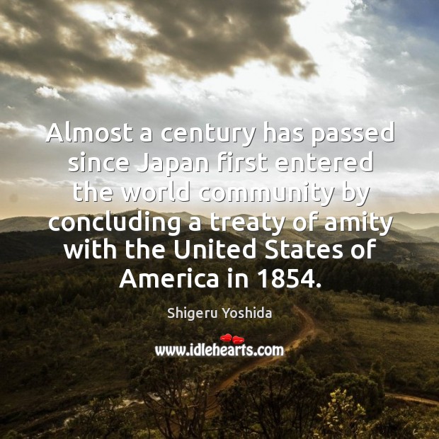 Almost a century has passed since japan first entered the world community Shigeru Yoshida Picture Quote