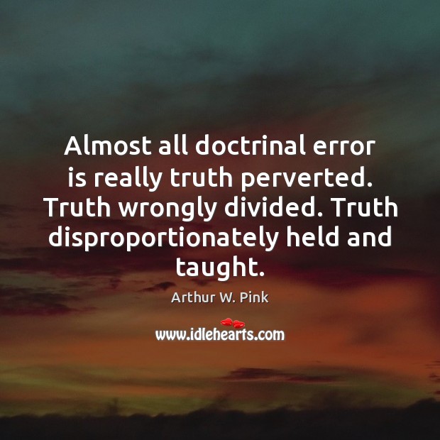 Almost all doctrinal error is really truth perverted. Truth wrongly divided. Truth Image