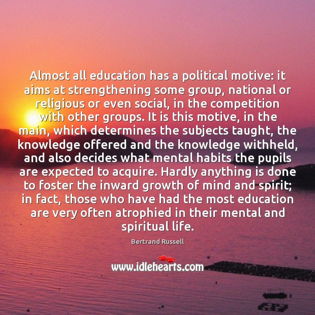 Almost all education has a political motive: it aims at strengthening some Image
