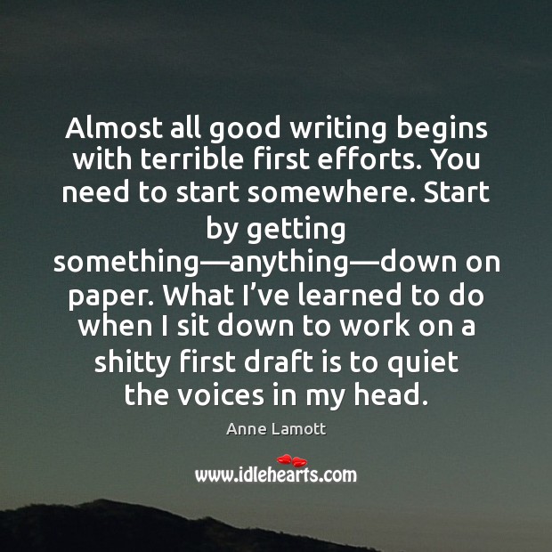 Almost all good writing begins with terrible first efforts. You need to Image