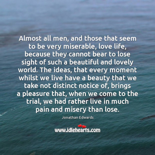 Almost all men, and those that seem to be very miserable, love Jonathan Edwards Picture Quote