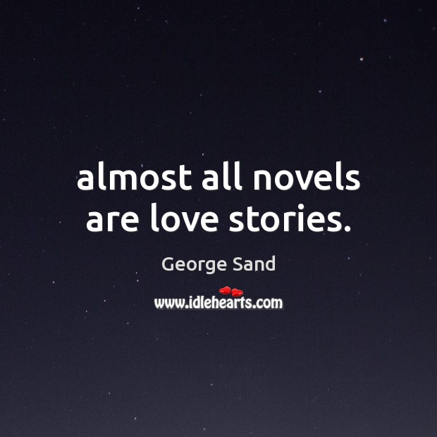 Almost all novels are love stories. George Sand Picture Quote