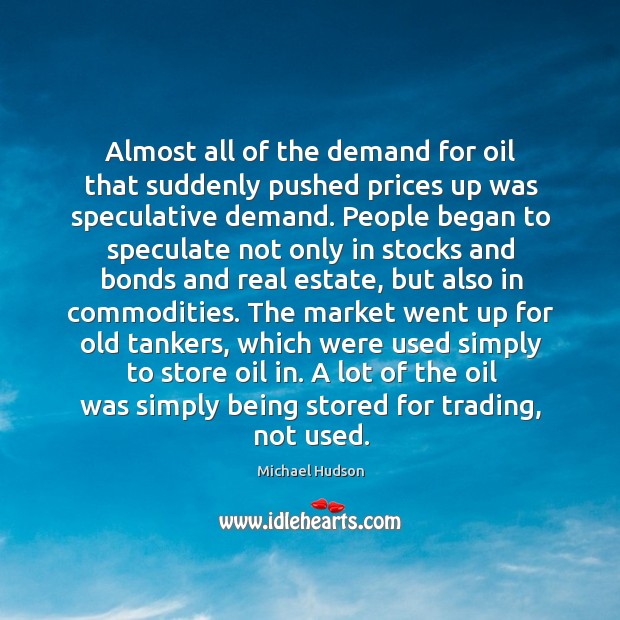 Almost all of the demand for oil that suddenly pushed prices up Michael Hudson Picture Quote