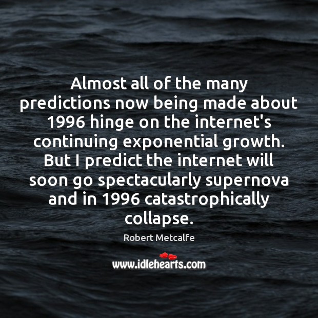 Almost all of the many predictions now being made about 1996 hinge on Robert Metcalfe Picture Quote