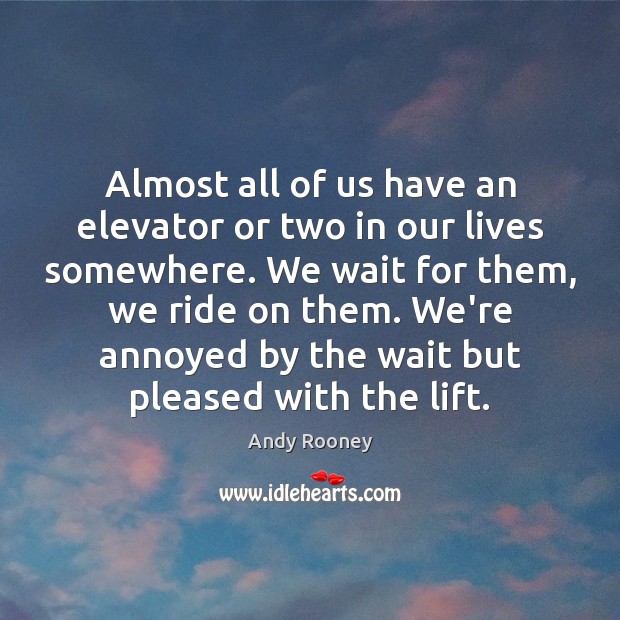 Almost all of us have an elevator or two in our lives Andy Rooney Picture Quote