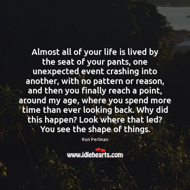 Almost all of your life is lived by the seat of your Image