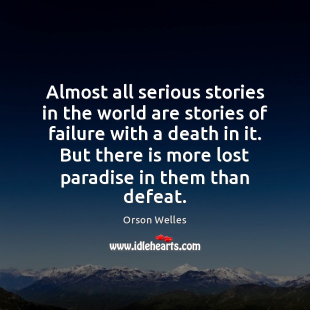 Almost all serious stories in the world are stories of failure with Orson Welles Picture Quote