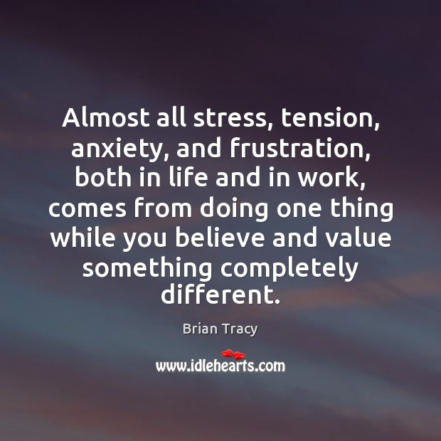 Almost all stress, tension, anxiety, and frustration, both in life and in Brian Tracy Picture Quote