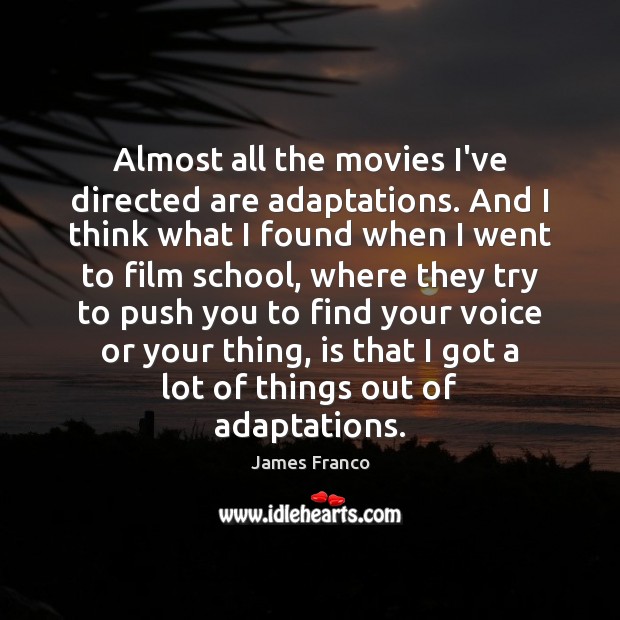 Almost all the movies I’ve directed are adaptations. And I think what James Franco Picture Quote