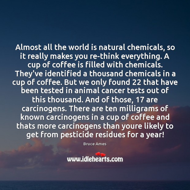 Almost all the world is natural chemicals, so it really makes you Image