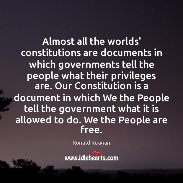 Almost all the worlds’ constitutions are documents in which governments tell the Ronald Reagan Picture Quote