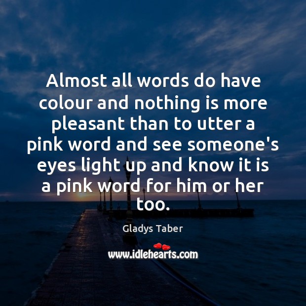 Almost all words do have colour and nothing is more pleasant than Gladys Taber Picture Quote