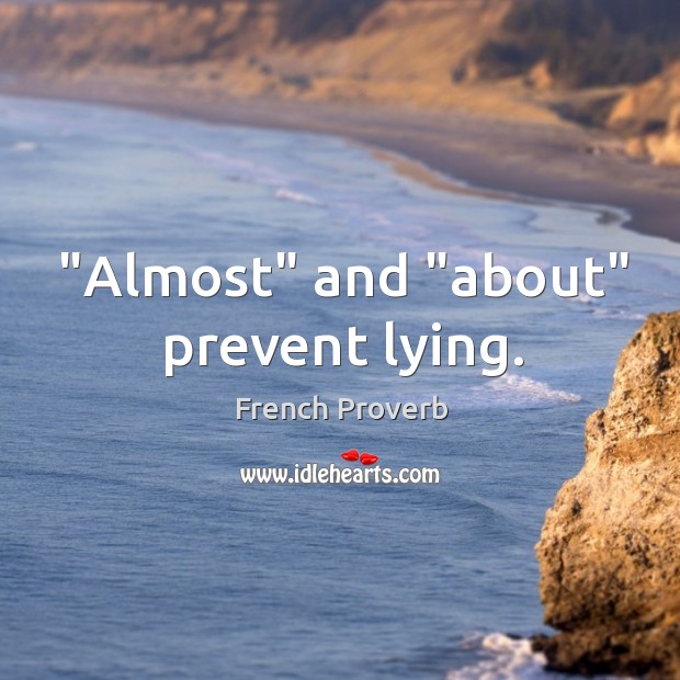“almost” and “about” prevent lying. French Proverbs Image
