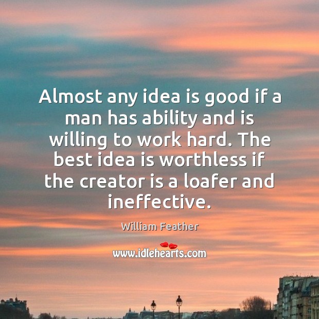 Almost any idea is good if a man has ability and is William Feather Picture Quote