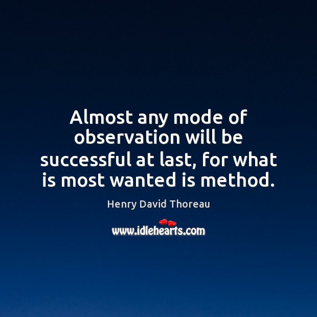 Almost any mode of observation will be successful at last, for what Henry David Thoreau Picture Quote