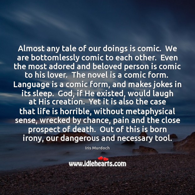 Almost any tale of our doings is comic.  We are bottomlessly comic Chance Quotes Image