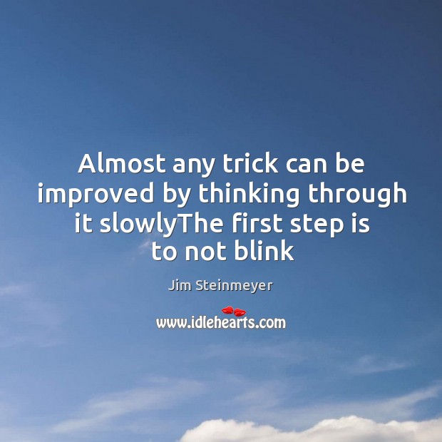 Almost any trick can be improved by thinking through it slowlyThe first Jim Steinmeyer Picture Quote