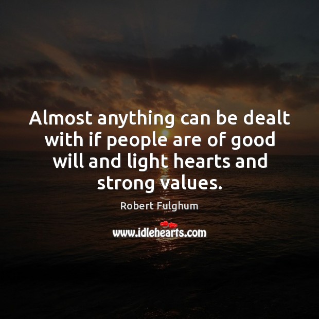 Almost anything can be dealt with if people are of good will Robert Fulghum Picture Quote