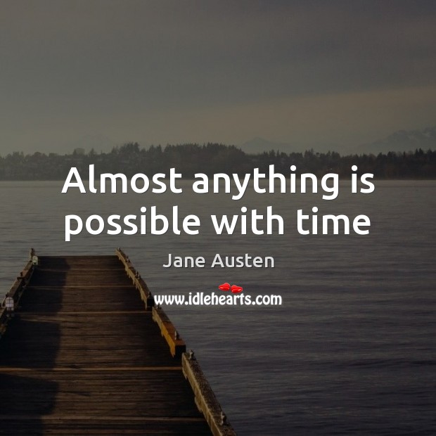Almost anything is possible with time Jane Austen Picture Quote