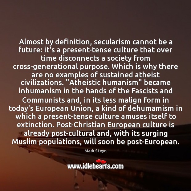 Almost by definition, secularism cannot be a future: it’s a present-tense culture Mark Steyn Picture Quote
