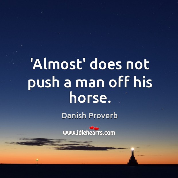 ‘almost’ does not push a man off his horse. Danish Proverbs Image