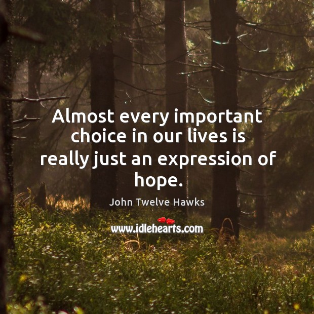 Almost every important choice in our lives is really just an expression of hope. Image