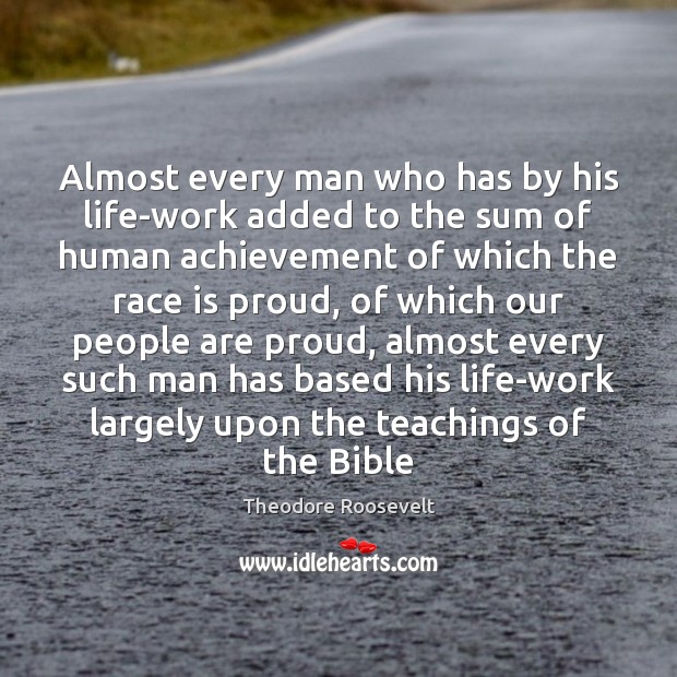Almost every man who has by his life-work added to the sum Theodore Roosevelt Picture Quote