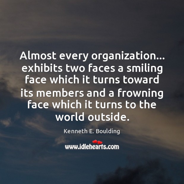 Almost every organization… exhibits two faces a smiling face which it turns Kenneth E. Boulding Picture Quote