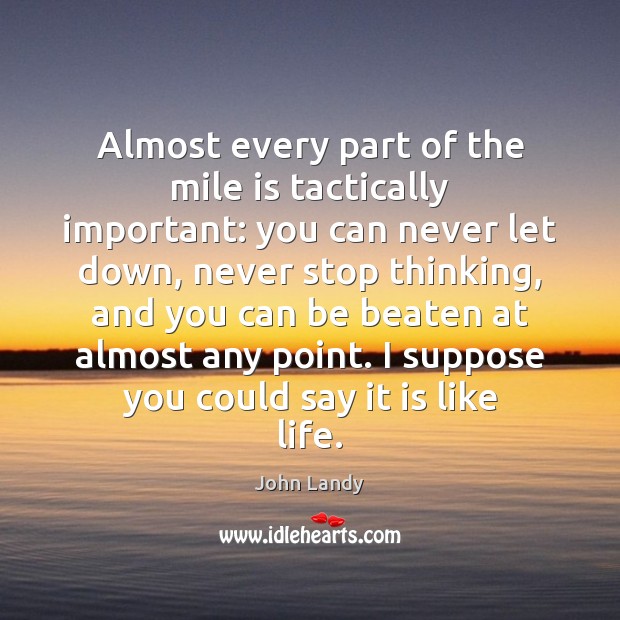 Almost every part of the mile is tactically important: you can never John Landy Picture Quote