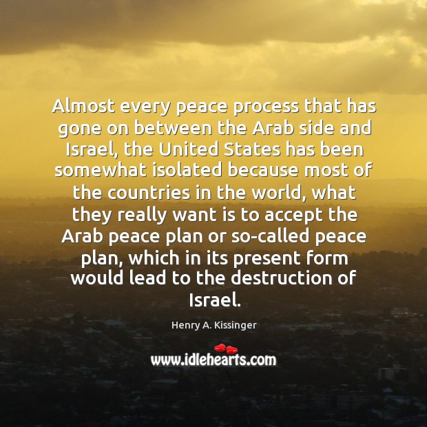 Almost every peace process that has gone on between the Arab side Henry A. Kissinger Picture Quote