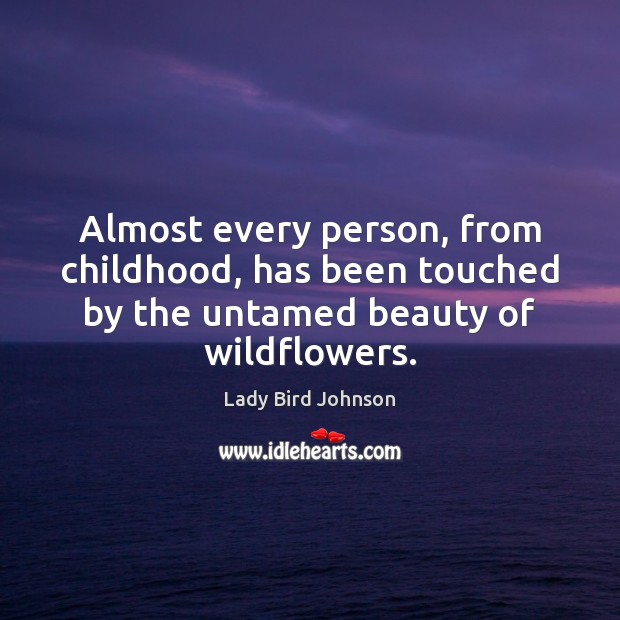 Almost every person, from childhood, has been touched by the untamed beauty Lady Bird Johnson Picture Quote