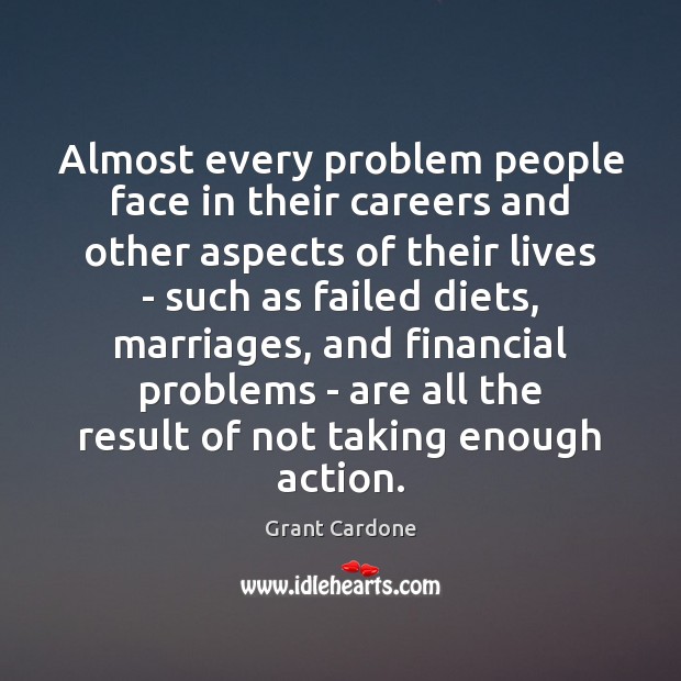 Almost every problem people face in their careers and other aspects of Grant Cardone Picture Quote