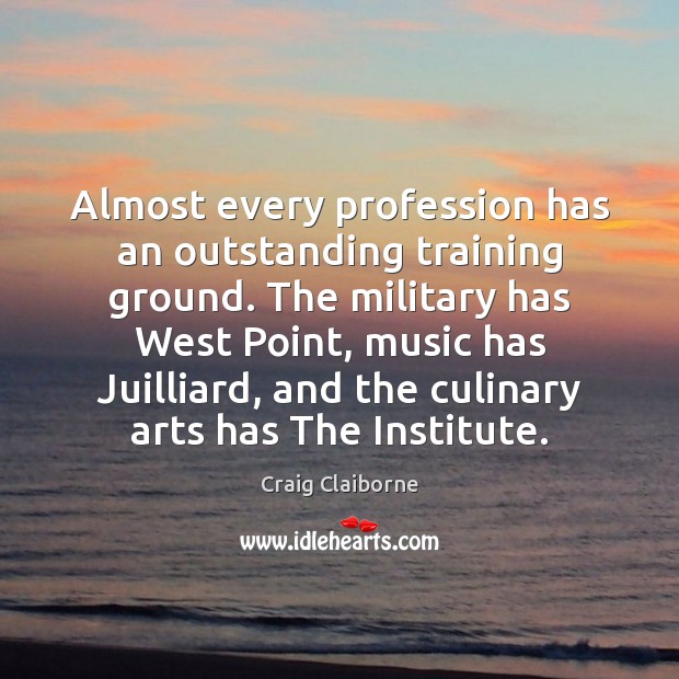 Almost every profession has an outstanding training ground. The military has West Craig Claiborne Picture Quote