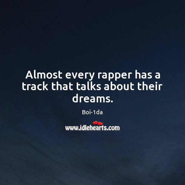 Almost every rapper has a track that talks about their dreams. Boi-1da Picture Quote