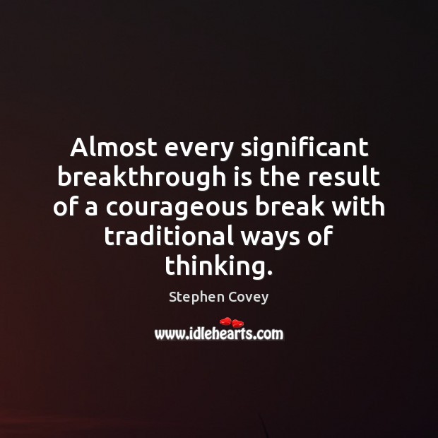 Almost every significant breakthrough is the result of a courageous break with Stephen Covey Picture Quote