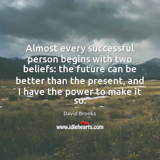 Almost every successful person begins with two beliefs: the future can be David Brooks Picture Quote