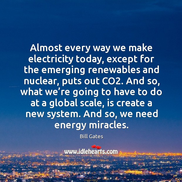 Almost every way we make electricity today, except for the emerging renewables and Bill Gates Picture Quote