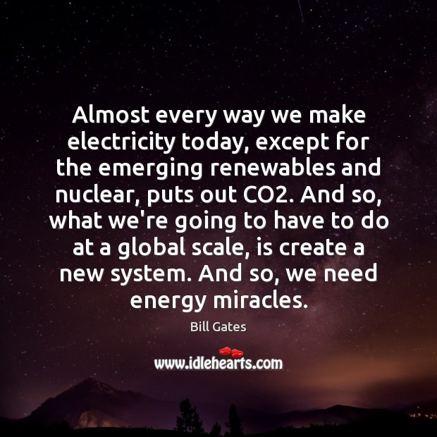 Almost every way we make electricity today, except for the emerging renewables Bill Gates Picture Quote