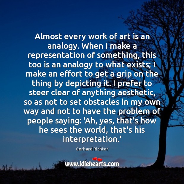 Almost every work of art is an analogy. When I make a Gerhard Richter Picture Quote