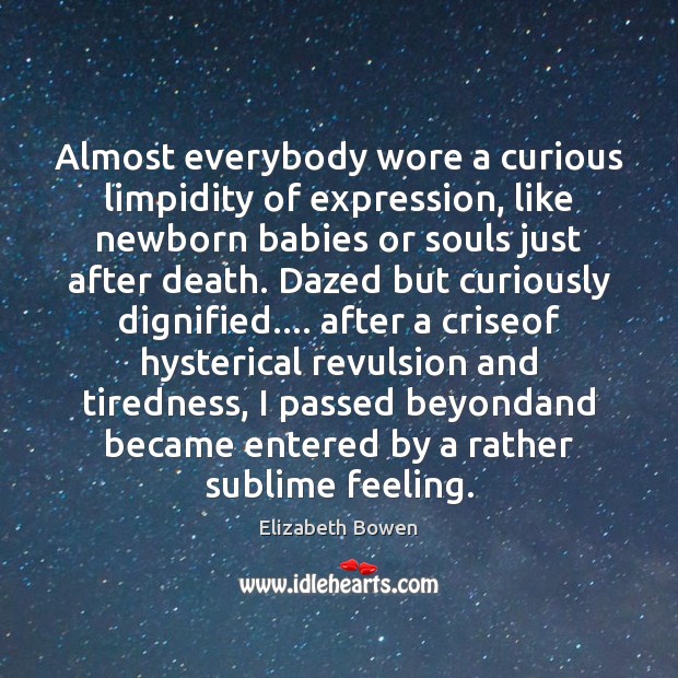 Almost everybody wore a curious limpidity of expression, like newborn babies or Elizabeth Bowen Picture Quote