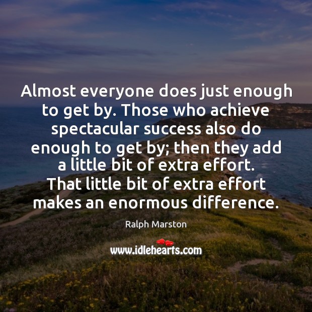 Almost everyone does just enough to get by. Those who achieve spectacular Ralph Marston Picture Quote