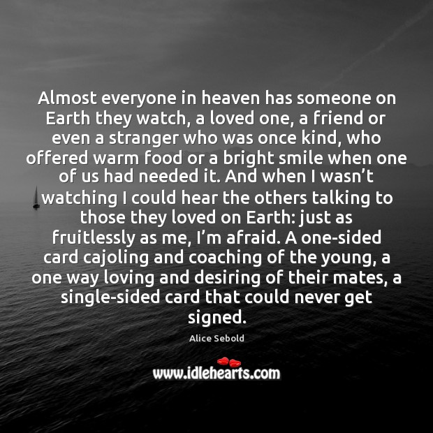 Almost everyone in heaven has someone on Earth they watch, a loved Alice Sebold Picture Quote