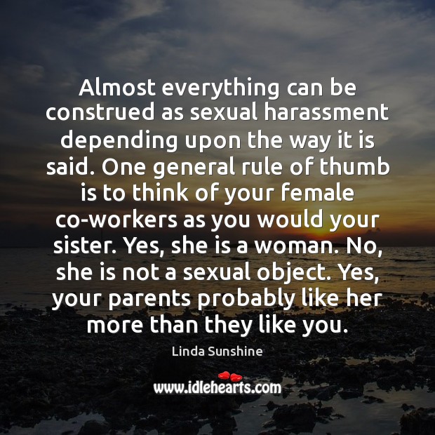 Almost everything can be construed as sexual harassment depending upon the way Linda Sunshine Picture Quote
