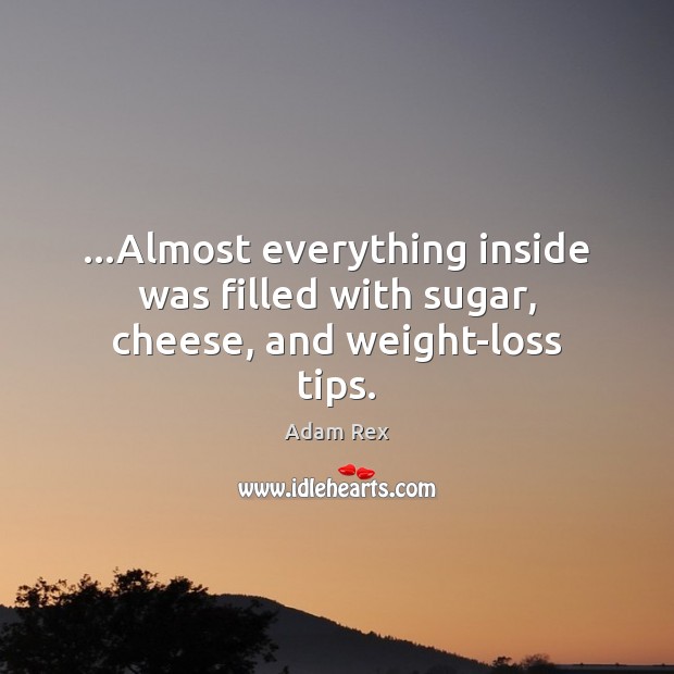 …Almost everything inside was filled with sugar, cheese, and weight-loss tips. Adam Rex Picture Quote